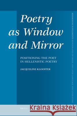 Poetry as Window and Mirror: Positioning the Poet in Hellenistic Poetry Jacqueline Klooster 9789004202290