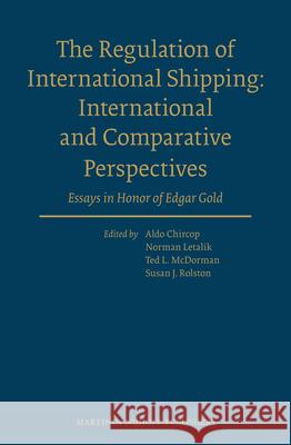 The Regulation of International Shipping: International and Comparative Perspectives: Essays in Honor of Edgar Gold Aldo Chircop Norman Letalik Ted L. McDorman 9789004202436