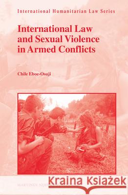 International Law and Sexual Violence in Armed Conflicts Chile Eboe-Osuji 9789004202627 Martinus Nijhoff Publishers / Brill Academic