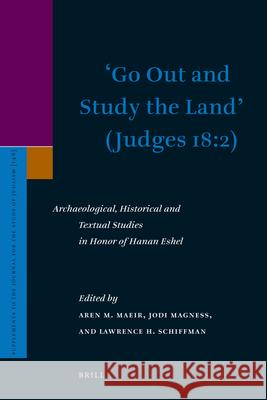 'Go Out and Study the Land' (Judges 18:2): Archaeological, Historical and Textual Studies in Honor of Hanan Eshel Maeir, Aren M. 9789004202689