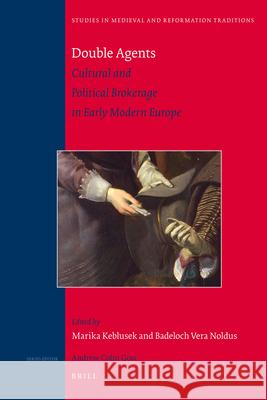 Double Agents: Cultural and Political Brokerage in Early Modern Europe Marika Keblusek, Badeloch Vera Noldus 9789004202696 Brill