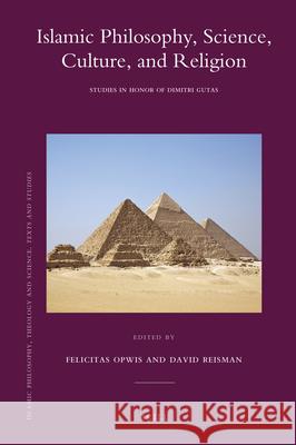 Islamic Philosophy, Science, Culture, and Religion: Studies in Honor of Dimitri Gutas Felicitas Opwis David Reisman 9789004202740 Brill Academic Publishers