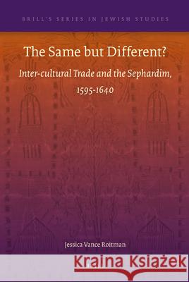 The Same But Different?: Inter-Cultural Trade and the Sephardim, 1595-1640 J. (Jessica V. ). Roitman 9789004202764