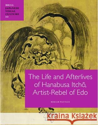 The Life and Afterlives of Hanabusa Itchō, Artist-Rebel of EDO Wattles 9789004202856 Brill Academic Publishers