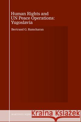 Human Rights and UN Peace Operations: Yugoslavia B. G. Ramcharan 9789004202962 Martinus Nijhoff Publishers / Brill Academic