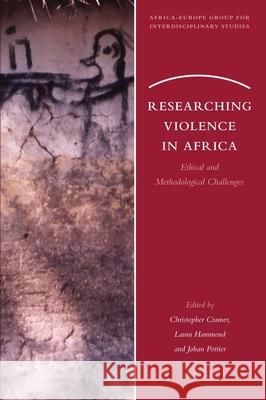 Researching Violence in Africa: Ethical and Methodological Challenges Christopher Cramer, Laura Hammond, Johan Pottier 9789004203129 Brill