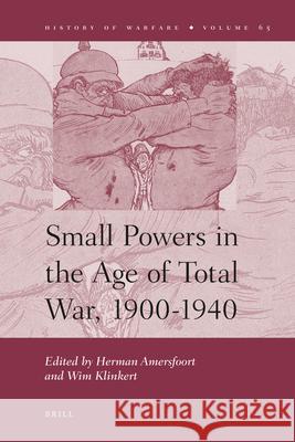 Small Powers in the Age of Total War, 1900-1940 Herman Amersfoort, Wim Klinkert 9789004203211