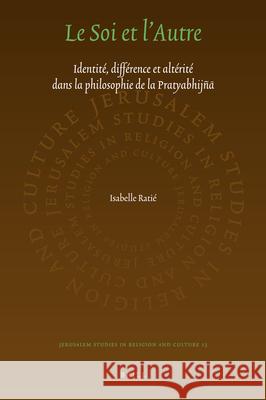 Le Soi Et l'Autre: Identité, Différence Et Altérité Dans La Philosophie de la Pratyabhijñā Ratié, Isabelle 9789004203440 Brill Academic Publishers