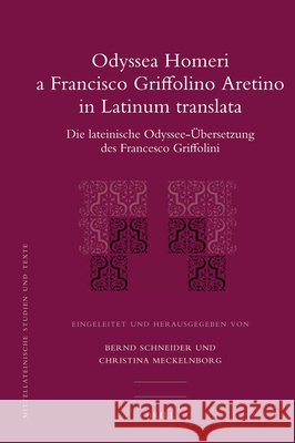 Odyssea Homeri a Francisco Griffolino Aretino in Latinum translata: Die lateinische Odyssee-Übersetzung des Francesco Griffolini Bernd Schneider, Christina Meckelnborg 9789004203488 Brill