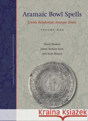 Aramaic Bowl Spells: Jewish Babylonian Aramaic Bowls Volume One Shaul Shaked James Nathan Ford Siam Bhayro 9789004203945 Brill Academic Publishers