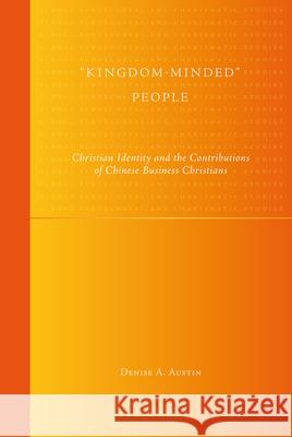 Kingdom-Minded People: Christian Identity and the Contributions of Chinese Business Christians Austin, Denise 9789004204027 Brill Academic Publishers