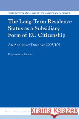 The Long-Term Residence Status as a Subsidiary Form of Eu Citizenship: An Analysis of Directive 2003/109 Diego Acost 9789004204126 Martinus Nijhoff Publishers / Brill Academic
