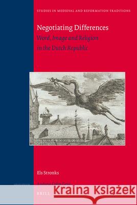 Negotiating Differences: Word, Image and Religion in the Dutch Republic Els Stronks 9789004204232 Brill