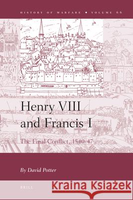 Henry VIII and Francis I: The Final Conflict, 1540-47 David Linley Potter 9789004204317