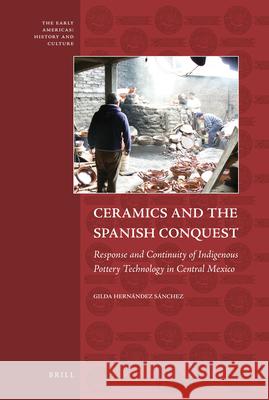 Ceramics and the Spanish Conquest: Response and Continuity of Indigenous Pottery Technology in Central Mexico Gilda Hernández Sánchez 9789004204409 Brill