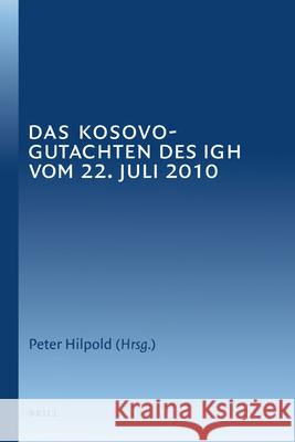 Das Kosovo-Gutachten Des Igh Vom 22. Juli 2010 Peter Hilpold   9789004204829