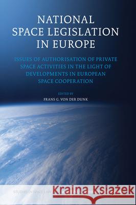 National Space Legislation in Europe: Issues of Authorisation of Private Space Activities in the Light of Developments in European Space Cooperation  9789004204867 Martinus Nijhoff Publishers / Brill Academic