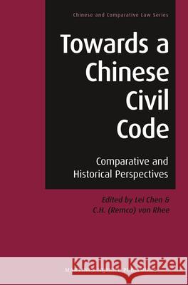 Towards a Chinese Civil Code: Comparative and Historical Perspectives Lei Chen, C.H. (Remco) van Rhee 9789004204874 Brill