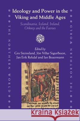 Ideology and Power in the Viking and Middle Ages: Scandinavia, Iceland, Ireland, Orkney and the Faeroes Gro Steinsland, Jon Vidar Sigurdsson, Jan Erik Rekdal, Ian B. Beuermann 9789004205062 Brill