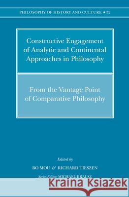 Constructive Engagement of Analytic and Continental Approaches in Philosophy: From the Vantage Point of Comparative Philosophy Bo Mou Richard Tieszen 9789004205116 Brill Academic Publishers