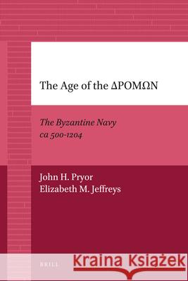 The Age of the ΔΡΟΜΩΝ: The Byzantine Navy CA 500-1204 A 9789004205901 Brill Academic Publishers