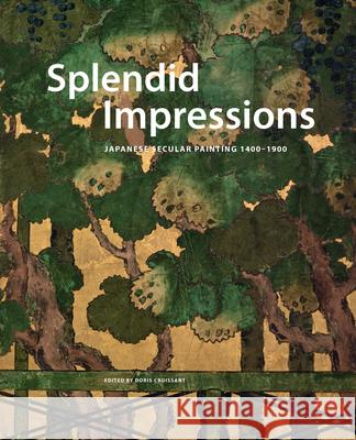 Splendid Impressions: Japanese Secular Painting 1400-1900, in the Museum of East Asian Art Cologne Doris Croissant   9789004206113 