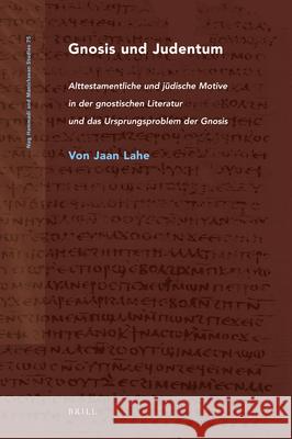 Gnosis Und Judentum: Alttestamentliche Und Jüdische Motive in Der Gnostischen Literatur Und Das Ursprungsproblem Der Gnosis Lahe, Jaan 9789004206182