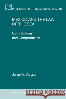 Mexico and the Law of the Sea: Contributions and Compromises Jorge A. Vargas 9789004206205