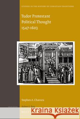 Tudor Protestant Political Thought 1547-1603 Stephen A. Chavura 9789004206328