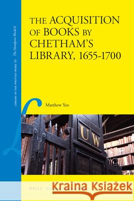 The Acquisition of Books by Chetham's Library, 1655-1700 Matthew Yeo 9789004206656 Brill Academic Publishers