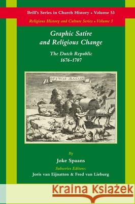 Graphic Satire and Religious Change: The Dutch Republic, 1676-1707 Joke Spaans 9789004206694