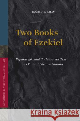 Two Books of Ezekiel: Papyrus 967 and the Masoretic Text as Variant Literary Editions Ingrd A. Lilly Ingrid E. Lilly 9789004206748 Brill Academic Publishers