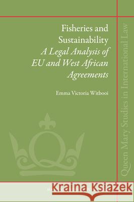 Fisheries and Sustainability: A Legal Analysis of Eu and West African Agreements Emma Victoria Witbooi 9789004206755 Martinus Nijhoff Publishers / Brill Academic