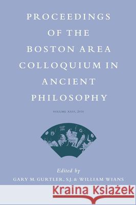 Proceedings of the Boston Area Colloquium in Ancient Philosophy: Volume XXVI (2010) Gary Gurtler William Wians 9789004207073