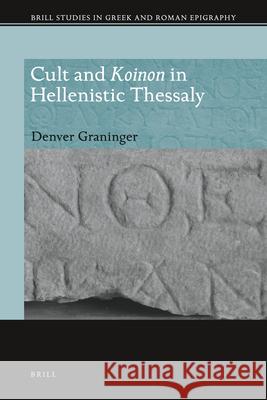 Cult and Koinon in Hellenistic Thessaly Denver Graninger 9789004207103