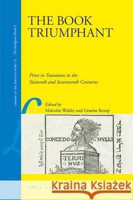 The Book Triumphant: Print in Transition in the Sixteenth and Seventeenth Centuries Malcolm Walsby, Graeme Kemp 9789004207233