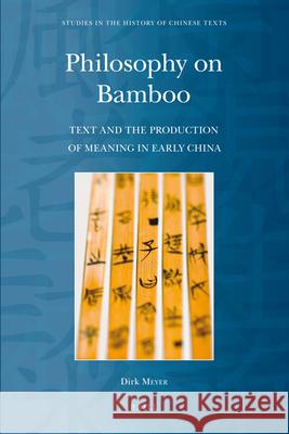 Philosophy on Bamboo: Text and the Production of Meaning in Early China Dirk Meyer 9789004207622