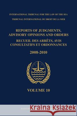 Reports of Judgments, Advisory Opinions and Orders / Recueil Des Arrêts, Avis Consultatifs Et Ordonnances, Volume 10 (2008-2010) International Tribunal for the Law 9789004208612 Martinus Nijhoff Publishers / Brill Academic