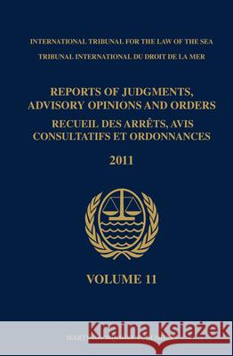 Reports of Judgments, Advisory Opinions and Orders / Recueil Des Arrêts, Avis Consultatifs Et Ordonnances, Volume 11 (2011) International Tribunal for the Law 9789004208629 Martinus Nijhoff Publishers / Brill Academic