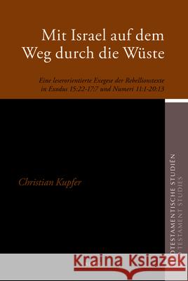 Mit Israel Auf Dem Weg Durch Die Wüste: Eine Leserorientierte Exegese Der Rebellionstexte in Exodus 15:22-17:7 Und Numeri 11:1-20:13 Kupfer, Christian Daniel 9789004209190