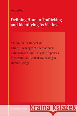 Defining Human Trafficking and Identifying Its Victims: A Study on the Impact and Future Challenges of International, European and Finnish Legal Respo Venla Roth Devorah Dimant 9789004209244