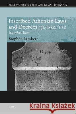 Inscribed Athenian Laws and Decrees 352/1-322/1 BC: Epigraphical Essays Stephen D Lambert   9789004209312