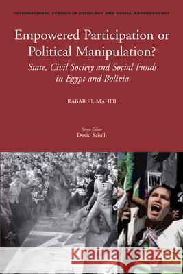 Empowered Participation or Political Manipulation?: State, Civil Society and Social Funds in Egypt and Bolivia Rabab El-Mahdi 9789004209404 Brill