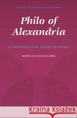 Philo of Alexandria: A Thinker in the Jewish Diaspora Mireille Hadas-Lebel 9789004209480