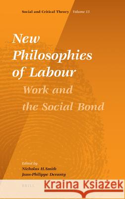 New Philosophies of Labour: Work and the Social Bond Nicholas Smith Jean-Philippe Deranty 9789004209763