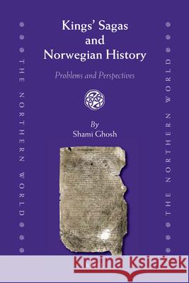 Kings' Sagas and Norwegian History: Problems and Perspectives Shami Ghosh 9789004209893 Brill