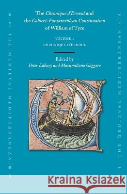 The Chronique d\'Ernoul and the Colbert-Fontainebleau Continuation of William of Tyre (Volume 1) Peter Edbury Massimiliano Gaggero 9789004209930 Brill