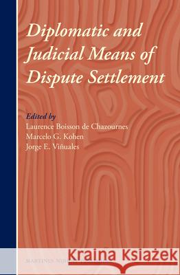 Diplomatic and Judicial Means of Dispute Settlement Laurence Boisson de Chazournes, Marcelo Kohen, Jorge E. Viñuales 9789004209978