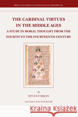The Cardinal Virtues in the Middle Ages: A Study in Moral Thought from the Fourth to the Fourteenth Century István Bejczy 9789004210141 Brill