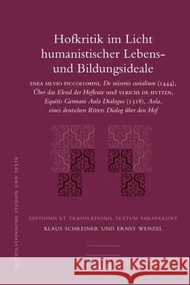 Hofkritik im Licht humanistischer Lebens- und Bildungsideale: ENEA SILVIO PICCOLOMINI, De miseriis curialium (1444), Über das Elend der Hofleute und VLRICHI DE HUTTEN, Equitis Germani Aula Dialogus (1 Klaus Schreiner, Ernst Wenzel 9789004210318